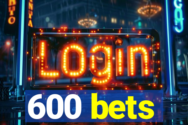 600 bets